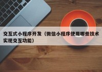 交互式小程序開(kāi)發(fā)（微信小程序使用哪些技術(shù)實(shí)現(xiàn)交互功能）