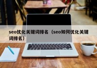 seo優(yōu)化關(guān)鍵詞排名（seo如何優(yōu)化關(guān)鍵詞排名）