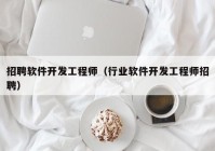 招聘軟件開發(fā)工程師（行業(yè)軟件開發(fā)工程師招聘）