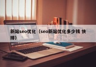 新站seo優(yōu)化（seo新站優(yōu)化多少錢 快排）