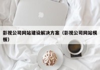 影視公司網(wǎng)站建設(shè)解決方案（影視公司網(wǎng)站模板）