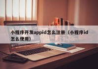 小程序開發(fā)appid怎么注冊（小程序id怎么使用）