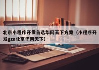 北京小程序開發(fā)首選華網(wǎng)天下方案（小程序開發(fā)gza北京華網(wǎng)天下）
