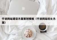 寧波網站建設方案策劃模板（寧波網站優(yōu)化方案）