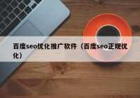 百度seo優(yōu)化推廣軟件（百度seo正規(guī)優(yōu)化）