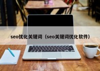 seo優(yōu)化關鍵詞（seo關鍵詞優(yōu)化軟件）