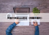 阿圖什網(wǎng)站seo優(yōu)化（阿圖什圖片）
