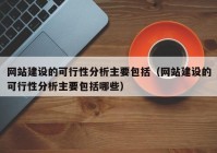 網(wǎng)站建設(shè)的可行性分析主要包括（網(wǎng)站建設(shè)的可行性分析主要包括哪些）