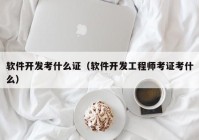 軟件開發(fā)考什么證（軟件開發(fā)工程師考證考什么）