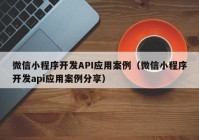 微信小程序開(kāi)發(fā)API應(yīng)用案例（微信小程序開(kāi)發(fā)api應(yīng)用案例分享）