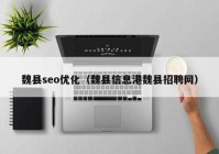 魏縣seo優(yōu)化（魏縣信息港魏縣招聘網(wǎng)）