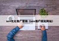 seo優(yōu)化推廣營(yíng)銷（seo推廣優(yōu)化網(wǎng)站）