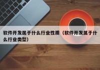 軟件開發(fā)屬于什么行業(yè)性質(zhì)（軟件開發(fā)屬于什么行業(yè)類型）