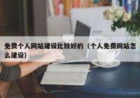 免費(fèi)個人網(wǎng)站建設(shè)比較好的（個人免費(fèi)網(wǎng)站怎么建設(shè)）