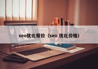 seo優(yōu)化報價（seo 優(yōu)化價格）
