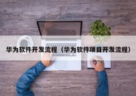 華為軟件開發(fā)流程（華為軟件項目開發(fā)流程）
