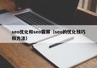 seo優(yōu)化和seo霸屏（seo的優(yōu)化技巧和方法）