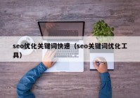 seo優(yōu)化關(guān)鍵詞快速（seo關(guān)鍵詞優(yōu)化工具）
