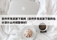 軟件開發(fā)資源下載網(wǎng)（軟件開發(fā)資源下載網(wǎng)估計(jì)到什么時(shí)候整頓好）