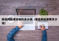 麻涌網(wǎng)站建設(shè)制作多少錢（建造網(wǎng)站需要多少錢）