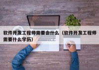 軟件開發(fā)工程師需要會(huì)什么（軟件開發(fā)工程師需要什么學(xué)歷）