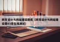 網(wǎng)頁(yè)設(shè)計(jì)與網(wǎng)站建設(shè)題庫(kù)（網(wǎng)頁(yè)設(shè)計(jì)與網(wǎng)站建設(shè)第03章在線(xiàn)測(cè)試）