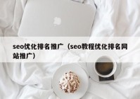 seo優(yōu)化排名推廣（seo教程優(yōu)化排名網(wǎng)站推廣）