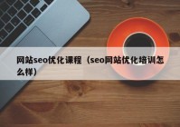 網(wǎng)站seo優(yōu)化課程（seo網(wǎng)站優(yōu)化培訓(xùn)怎么樣）
