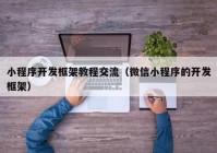 小程序開發(fā)框架教程交流（微信小程序的開發(fā)框架）