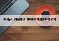 鄭州php網(wǎng)站建設(shè)（鄭州網(wǎng)站建設(shè)制作公司）