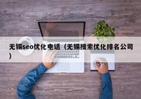 無錫seo優(yōu)化電話（無錫搜索優(yōu)化排名公司）