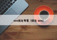 seo優(yōu)化專家（優(yōu)化 seo）