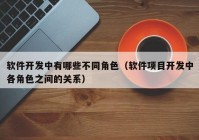軟件開發(fā)中有哪些不同角色（軟件項目開發(fā)中各角色之間的關(guān)系）