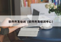 軟件開發(fā)培訓(xùn)（軟件開發(fā)培訓(xùn)中心）