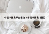 小程序開發(fā)平臺報價（小程序開發(fā) 報價）