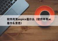 軟件開發(fā)aspice是什么（軟件開發(fā)ac是什么意思）