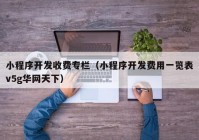 小程序開發(fā)收費專欄（小程序開發(fā)費用一覽表v5g華網(wǎng)天下）