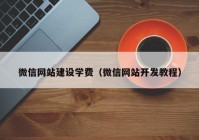 微信網(wǎng)站建設(shè)學(xué)費(fèi)（微信網(wǎng)站開發(fā)教程）