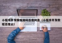 小程序開發(fā)模板源碼百度網(wǎng)盤（小程序開發(fā)教程百度云）