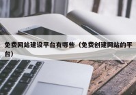 免費(fèi)網(wǎng)站建設(shè)平臺(tái)有哪些（免費(fèi)創(chuàng)建網(wǎng)站的平臺(tái)）