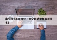 南寧排名seo優(yōu)化（南寧網(wǎng)站優(yōu)化seo排名）