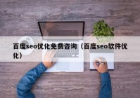 百度seo優(yōu)化免費咨詢（百度seo軟件優(yōu)化）