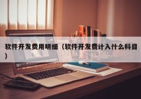 軟件開發(fā)費(fèi)用明細(xì)（軟件開發(fā)費(fèi)計入什么科目）