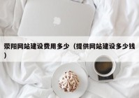 滎陽網(wǎng)站建設(shè)費(fèi)用多少（提供網(wǎng)站建設(shè)多少錢）