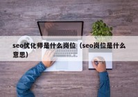 seo優(yōu)化師是什么崗位（seo崗位是什么意思）