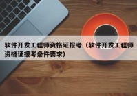軟件開發(fā)工程師資格證報(bào)考（軟件開發(fā)工程師資格證報(bào)考條件要求）