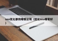 seo優(yōu)化都找哪些公司（優(yōu)化seo哪家好）