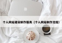 個(gè)人網(wǎng)站建設(shè)制作服務(wù)（個(gè)人網(wǎng)站制作流程）