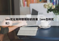 seo優(yōu)化如何取得好的效果（seo怎樣優(yōu)化）