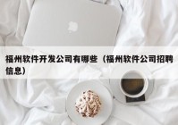 福州軟件開發(fā)公司有哪些（福州軟件公司招聘信息）